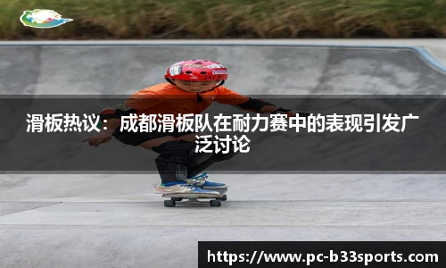 滑板热议：成都滑板队在耐力赛中的表现引发广泛讨论